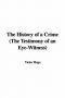 The History of a Crime: The Testimony of an Eye-witness