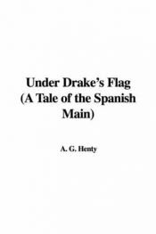 book cover of Under Drake's Flag: A Tale of the Spanish Main (Works of G.A. Henty) by G. A. Henty