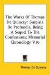 book cover of The Works of Thomas de Quincey: Suspiria de Profundis, Being a Sequel to the Confessions; Memorial Chronology V16 by Thomas De Quincey