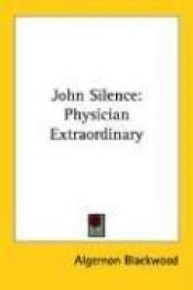 book cover of John Silence, Physician Extraordinary by Algernon Blackwood