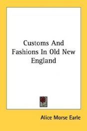 book cover of Customs and fashions in Old New England by Alice Morse Earle