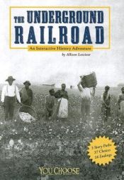 book cover of The Underground Railroad An interactive history adventure by A.L. Lassieur