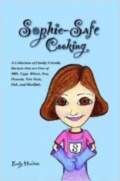 book cover of Sophie-Safe Cooking: A Collection of Family Friendly Recipes that are Free of Milk, Eggs, Wheat, Soy, Peanuts, Tree Nuts by Emily Hendrix