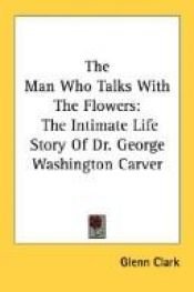 book cover of Man Who Talks With Flowers by Glenn Clark