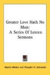 book cover of Greater Love Hath No Man: A Series Of Lenten Sermons by Martin Walker