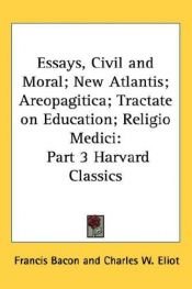 book cover of Essays, Civil and Moral; New Atlantis; Areopagitica; Tractate on Education; Religio Medici: Part 3 Harvard Classics by Francis Bacon