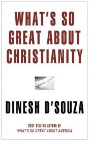 book cover of What's So Great about Christianity by Dinesh D'Souza