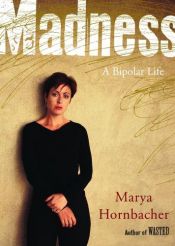 book cover of Madness: A Bipolar Life by Marya Hornbacher