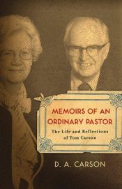 book cover of Memoirs of an ordinary pastor : the life and reflections of Tom Carson by D. A. Carson