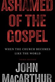 book cover of Ashamed of the Gospel: When the Chruch Becomes Like the World by John F. MacArthur