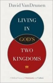 book cover of Living in God's Two Kingdoms: A Biblical Vision for Christianity and Culture by David VanDrunen