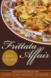 book cover of The Frittata Affair: Adventures in Four-Star Dining at Home by Judy Pochini