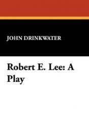 book cover of Robert E. Lee - A Play by John Drinkwater