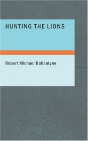 book cover of Hunting the Lions by R. M. Ballantyne