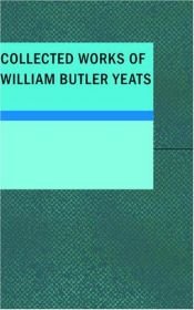 book cover of The collected works of William Butler Yeats by W. B. Yeats