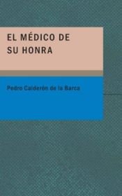book cover of El médico de su honra by Pedro Calderón de la Barca
