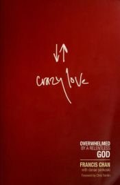 book cover of Crazy Love: Overwhelmed by a Relentless God by Francis Chan
