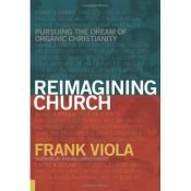 book cover of Reimagining church : pursuing the dream of organic Christianity by Frank Viola