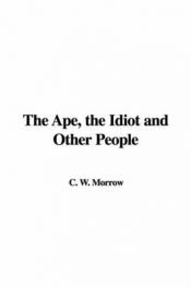 book cover of The Ape, The Idiot, And Other People (with other stories) by W. C. Morrow