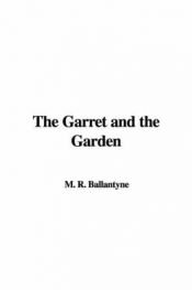 book cover of The Garret And The Garden by R. M. Ballantyne