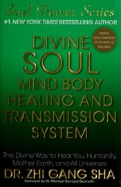 book cover of Divine Soul Mind Body Healing and Transmission System Special Edition: The Divine Way to Heal You, Humanity, Mother Earth, and All Universes by Zhi Gang Sha