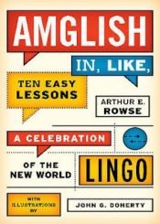book cover of Amglish in, Like, Ten Easy Lessons by Arthur Rowse
