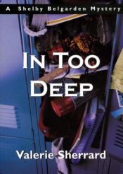 book cover of In Too Deep: A Shelby Belgarden Mystery by Valerie Sherrard