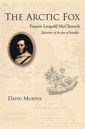 book cover of The Arctic Fox: Francis Leopold McClintock, Discoverer of the Fate of Franklin by David Murphy