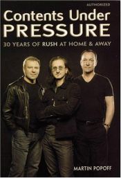book cover of Contents Under Pressure: 30 Years of Rush at Home and Away by Martin Popoff