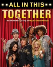 book cover of All in This Together: The Unofficial Story of "High School Musical" by Scott Thomas