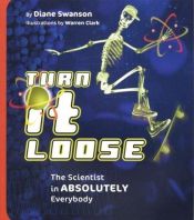 book cover of Turn it Loose: The Scientist in Absolutely Everybody by Diane Swanson