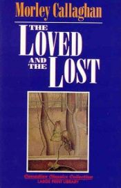 book cover of The loved and the lost by Morley Callaghan