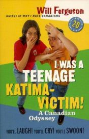 book cover of I Was A Teenage Katima-Victim: A Canadian odyssey by Will Ferguson