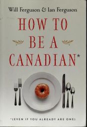 book cover of How to be a Canadian, even if you already are one by Will Ferguson