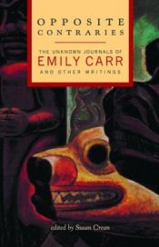 book cover of Opposite contraries : the unknown journals of Emily Carr and other writings by Emily Carr