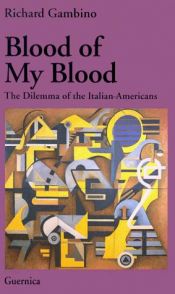 book cover of Blood of My Blood the Dilemma of the Italian-Americans by Richard Gambino