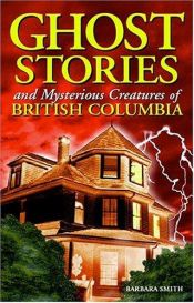 book cover of Ghost Stories and Mysterious Creatures of British Columbia by Barbara Smith
