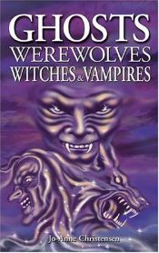 book cover of Ghosts, Werewolves, Witches & Vampires by Jo Anne Christensen