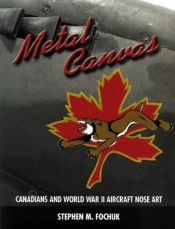 book cover of Metal canvas: Canadians and World War II aircraft nose art by Stephen M. Fochuk