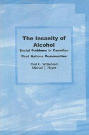 book cover of The Insanity of Alcohol: Social Problems in Canadian First Nations Communities by Paul C Whitehead
