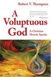 book cover of A Voluptuous God: a Christian heretic speaks by Robert V. Thompson
