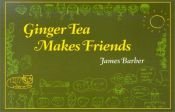 book cover of Ginger Tea Makes Friends by James Barber