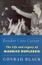 book cover of Render Unto Caesar: The Life And Legacy Of Maurice Duplessis by Conrad Black