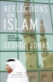 book cover of Reflections on Islam: Ideas, Opinions, Arguments by George Jonas