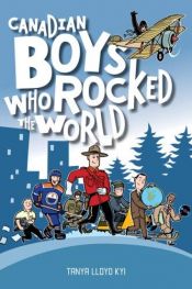 book cover of Canadian Boys Who Rocked the World by Tanya Lloyd Kyi