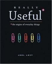 book cover of Really Useful: The Origins of Everyday Things by Joel Levy