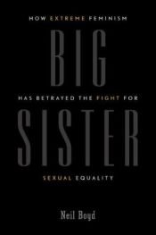 book cover of Big Sister: How Extreme Feminism has Betrayed the Fight for Sexual Equality by Peter Rosa