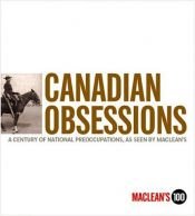 book cover of Canadian Obsessions: A Century of National Preoccupations, as Seen by MacLean's by Charlie Gillis