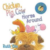 book cover of Chicken, Pig, Cow Horse Around by Ruth Ohi