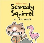 book cover of Scaredy Squirrel at the Beach by Mélanie Watt